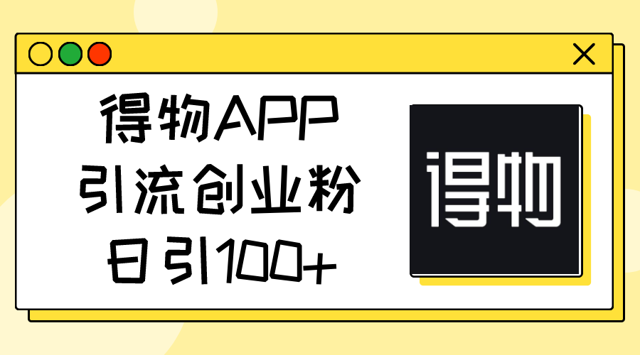 得物APP引流创业粉，日引100+/forums-/archives/category/rjgj-/archives/category/gjx-/archives/category/wzzy-/spjxAI小栈