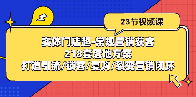 实体门店超-常规营销获客：218套落地方案/打造引流/锁客/复购/裂变营销/forums-/archives/category/rjgj-/archives/category/gjx-/archives/category/wzzy-/spjxAI小栈