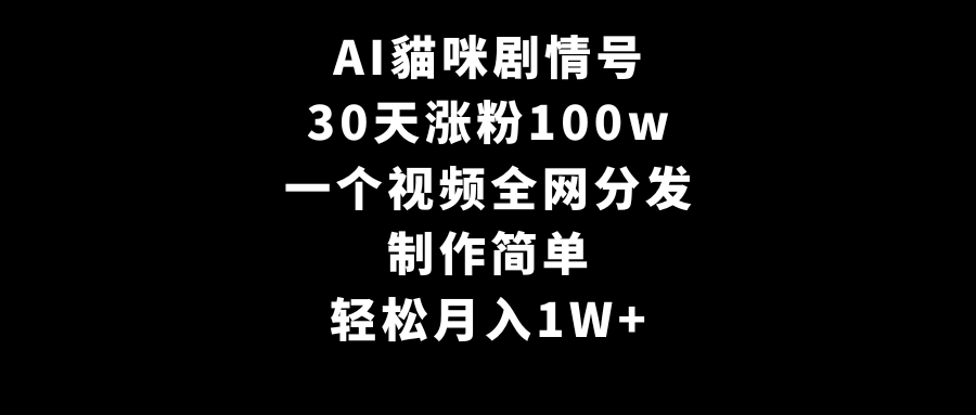 AI貓咪剧情号，30天涨粉100w，制作简单，一个视频全网分发，轻松月入1W+/forums-/archives/category/rjgj-/archives/category/gjx-/archives/category/wzzy-/spjxAI小栈