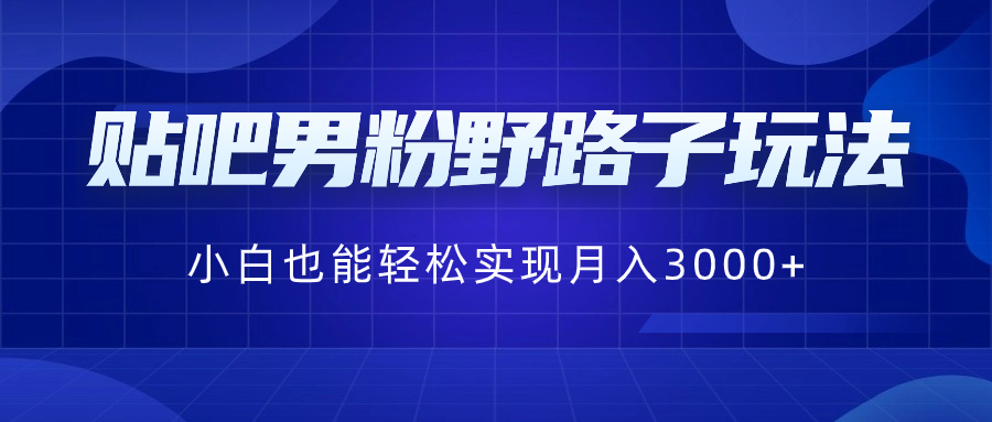 贴吧男粉野路子玩法，小白也能轻松实现月入3000+/forums-/archives/category/rjgj-/archives/category/gjx-/archives/category/wzzy-/spjxAI小栈