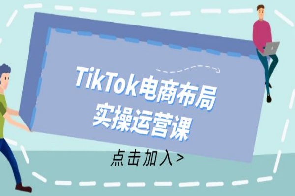 TikTok电商布局实操运营课：从新手到精通，成为TikTok带货运营高手/forums-/archives/category/rjgj-/archives/category/gjx-/archives/category/wzzy-/spjxAI小栈