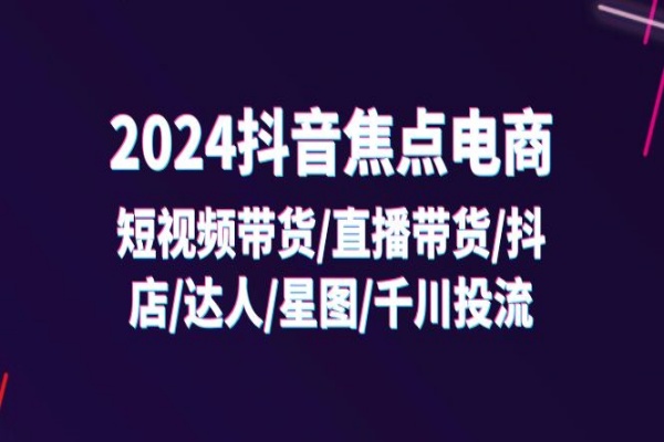 2024抖音-焦点电商：短视频带货/直播带货/抖店/达人/星图/千川投流/32节课/forums-/archives/category/rjgj-/archives/category/gjx-/archives/category/wzzy-/spjxAI小栈