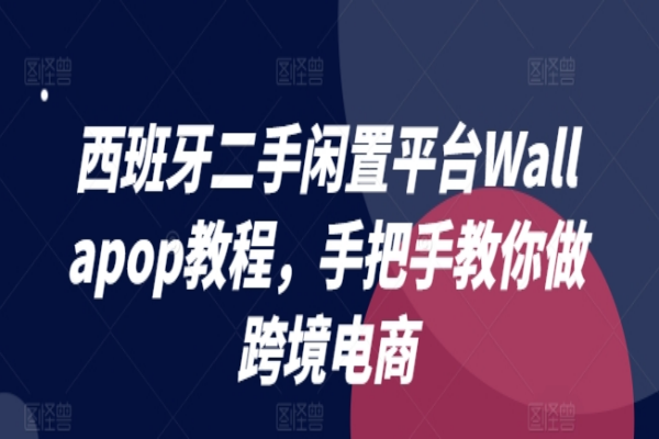 西班牙二手闲置平台Wallapop教程 手把手教你做跨境电商/forums-/archives/category/rjgj-/archives/category/gjx-/archives/category/wzzy-/spjxAI小栈