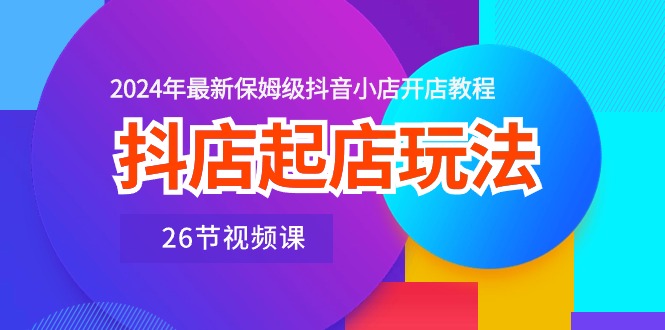 抖店起店玩法，2024年最新保姆级抖音小店开店教程（26节视频课）/forums-/archives/category/rjgj-/archives/category/gjx-/archives/category/wzzy-/spjxAI小栈