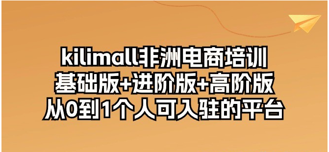 kilimall非洲电商培训，基础版+进阶版+高阶版 从0-1个人可入驻的平台（12节/forums-/archives/category/rjgj-/archives/category/gjx-/archives/category/wzzy-/spjxAI小栈