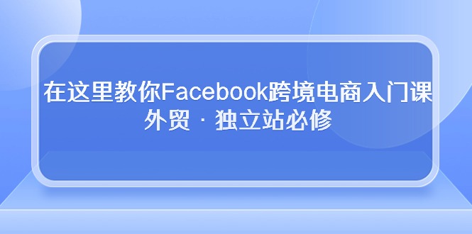 在这里教你Facebook跨境电商入门课，外贸·独立站必修/forums-/archives/category/rjgj-/archives/category/gjx-/archives/category/wzzy-/spjxAI小栈