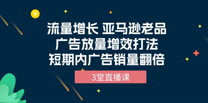 流量增长 亚马逊老品广告放量增效打法，短期内广告销量翻倍（3堂直播课）/forums-/archives/category/rjgj-/archives/category/gjx-/archives/category/wzzy-/spjxAI小栈