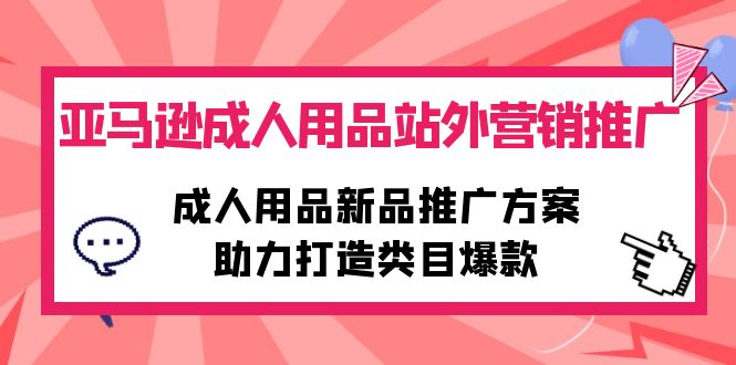 亚马逊成人用品站外营销推广，成人用品新品推广方案，助力打造类目爆款/forums-/archives/category/rjgj-/archives/category/gjx-/archives/category/wzzy-/spjxAI小栈