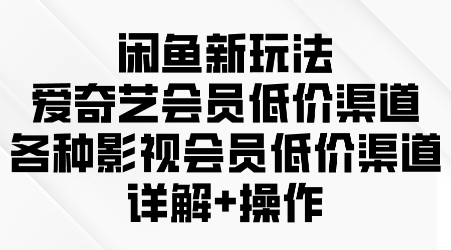 闲鱼新玩法，爱奇艺会员低价渠道，各种影视会员低价渠道详解/forums-/archives/category/rjgj-/archives/category/gjx-/archives/category/wzzy-/spjxAI小栈