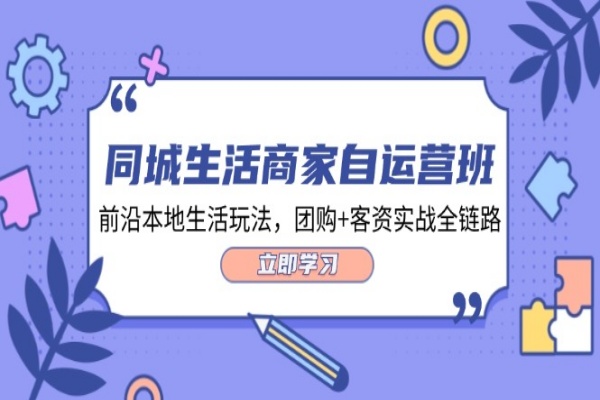 同城生活商家自运营班，前沿本地生活玩法，团购+客资实战全链路-34节课/forums-/archives/category/rjgj-/archives/category/gjx-/archives/category/wzzy-/spjxAI小栈