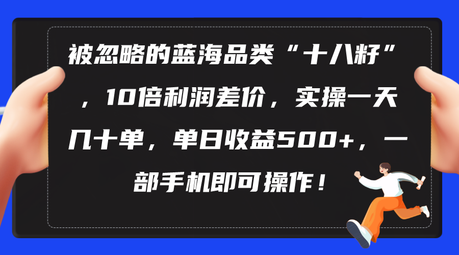 被忽略的蓝海品类“十八籽”，10倍利润差价，实操一天几十单 单日收益500+/forums-/archives/category/rjgj-/archives/category/gjx-/archives/category/wzzy-/spjxAI小栈