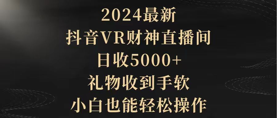 2024最新，抖音VR财神直播间，日收5000+，礼物收到手软，小白也能轻松操作/forums-/archives/category/rjgj-/archives/category/gjx-/archives/category/wzzy-/spjxAI小栈